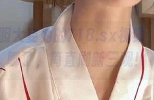 胆大妄为的718.sx视频，竟然换哪了，简直刷新三观！