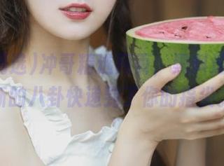 冲哥精选网页，黑料速递，最新的八卦快递到了你的指尖。
