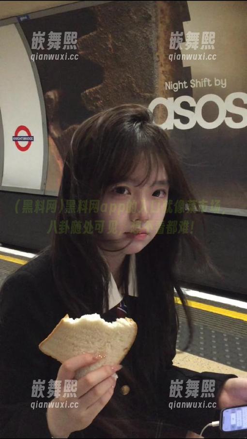 黑料网app的入口就像菜市场,八卦随处可见,想不看都难! 黑料网app的入口就像菜市场,八卦随处可见,想不看都难!
